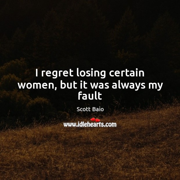 I regret losing certain women, but it was always my fault Image