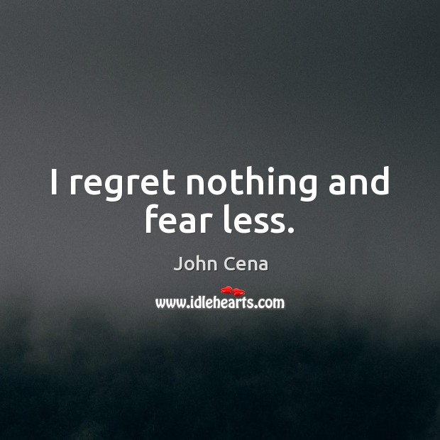 I regret nothing and fear less. John Cena Picture Quote