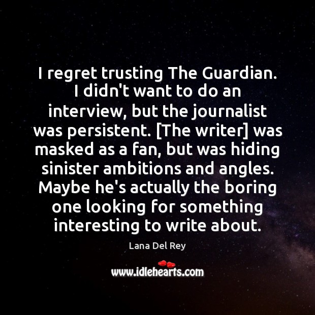 I regret trusting The Guardian. I didn’t want to do an interview, Lana Del Rey Picture Quote