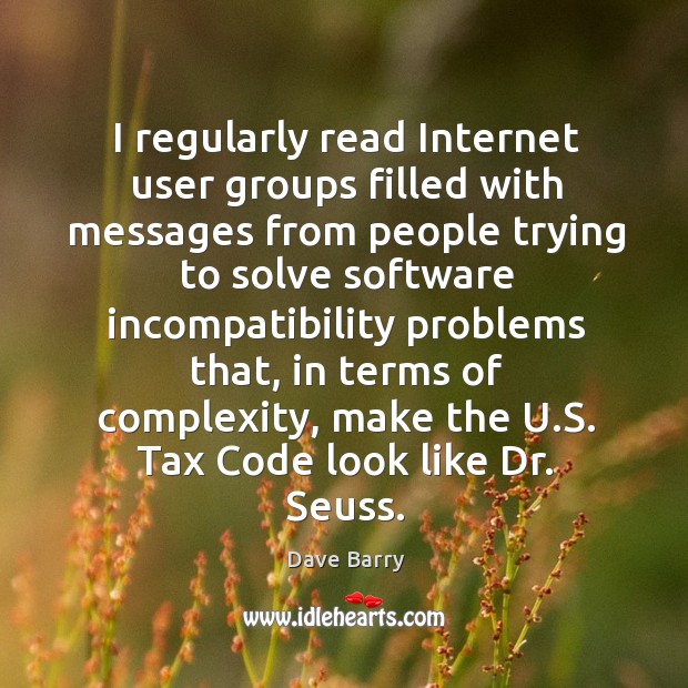 I regularly read Internet user groups filled with messages from people trying Dave Barry Picture Quote