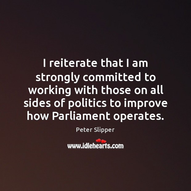 I reiterate that I am strongly committed to working with those on Peter Slipper Picture Quote