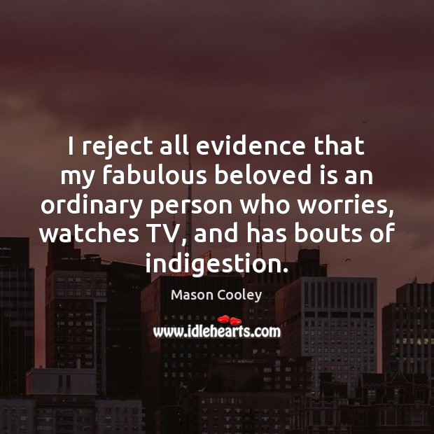 I reject all evidence that my fabulous beloved is an ordinary person Mason Cooley Picture Quote