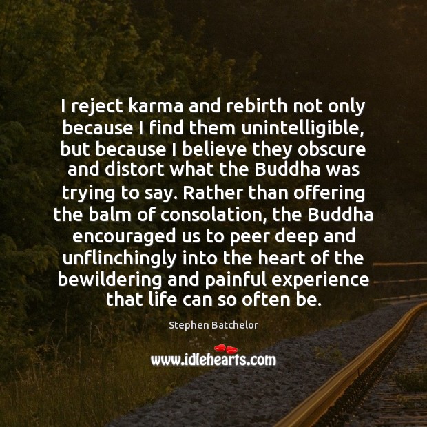 I reject karma and rebirth not only because I find them unintelligible, Stephen Batchelor Picture Quote