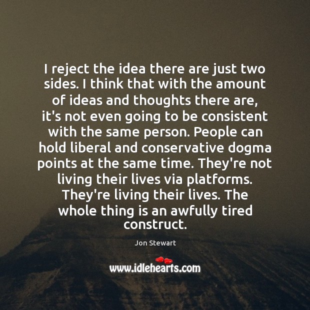 I reject the idea there are just two sides. I think that Jon Stewart Picture Quote