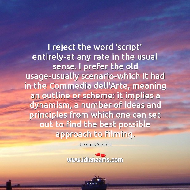 I reject the word ‘script’ entirely-at any rate in the usual sense. Jacques Rivette Picture Quote