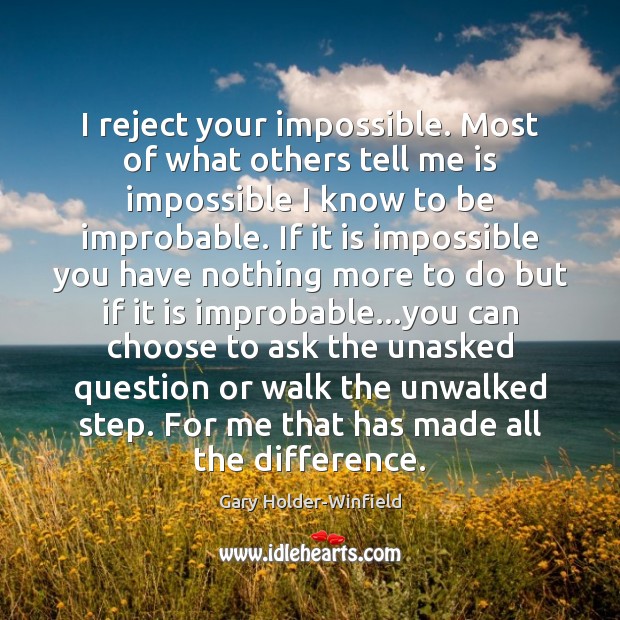 I reject your impossible. Most of what others tell me is impossible Gary Holder-Winfield Picture Quote