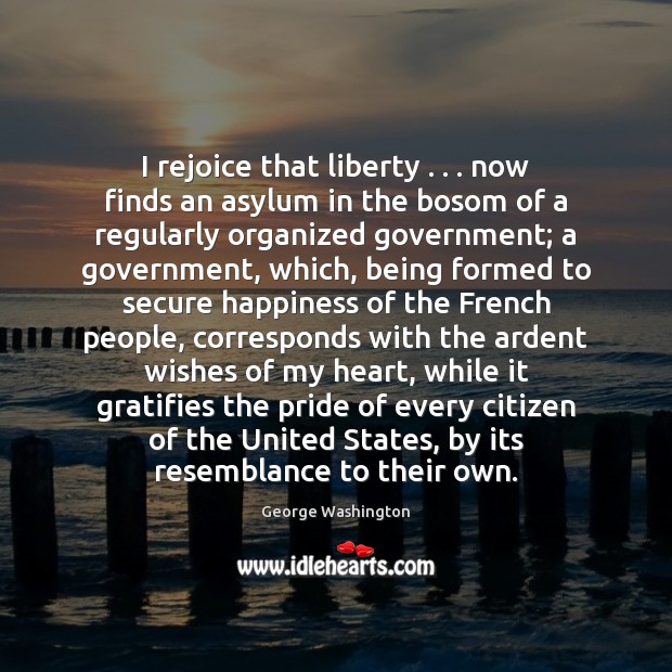 I rejoice that liberty . . . now finds an asylum in the bosom of George Washington Picture Quote