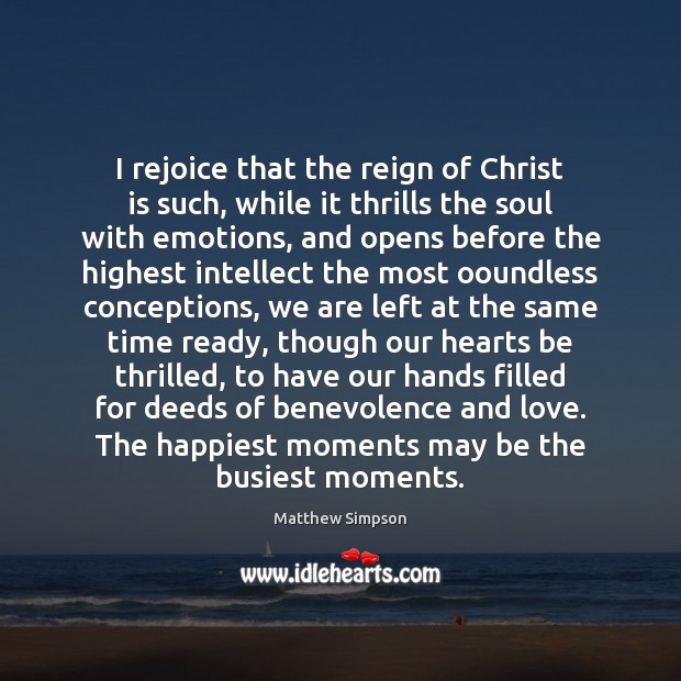 I rejoice that the reign of Christ is such, while it thrills Matthew Simpson Picture Quote