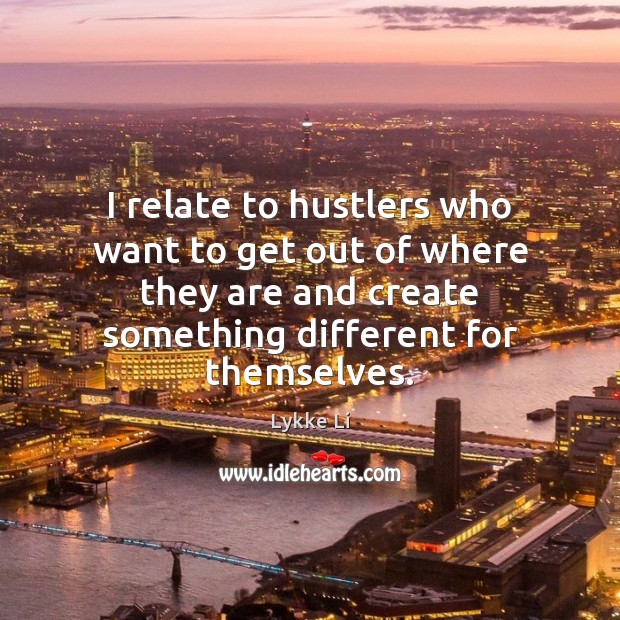 I relate to hustlers who want to get out of where they Image