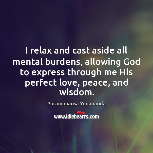 I relax and cast aside all mental burdens, allowing God to express Paramahansa Yogananda Picture Quote