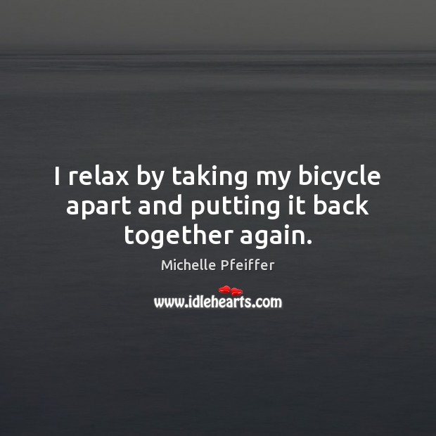 I relax by taking my bicycle apart and putting it back together again. Image