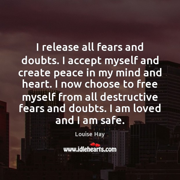 I release all fears and doubts. I accept myself and create peace Louise Hay Picture Quote