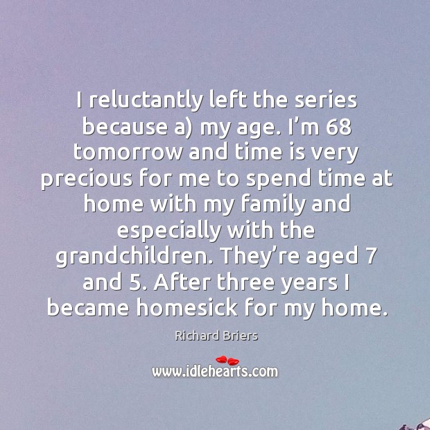 I reluctantly left the series because a) my age. Richard Briers Picture Quote