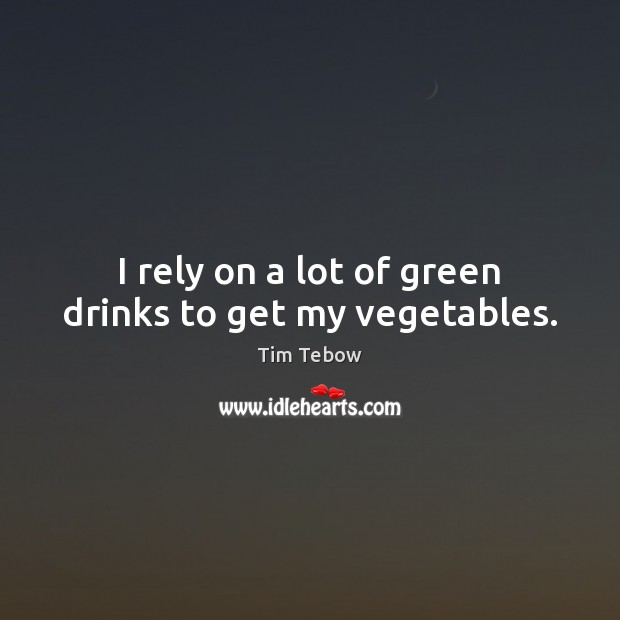 I rely on a lot of green drinks to get my vegetables. Tim Tebow Picture Quote