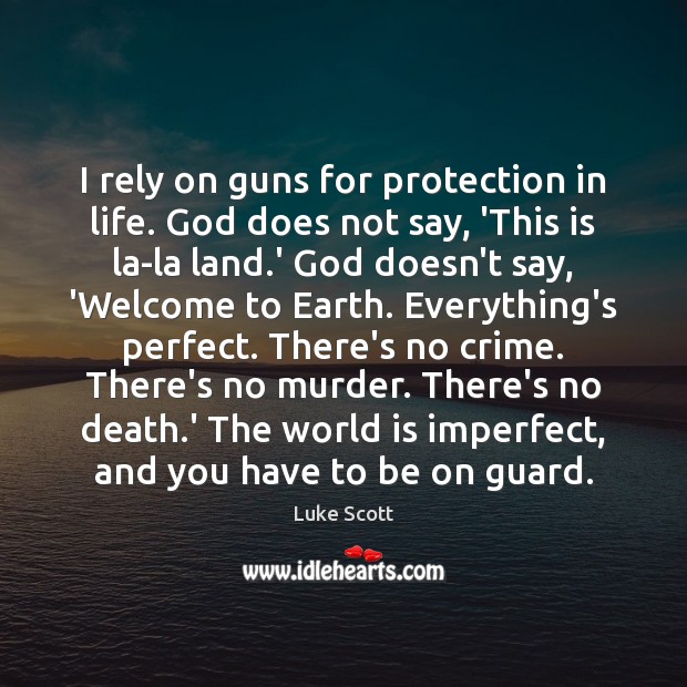 I rely on guns for protection in life. God does not say, Luke Scott Picture Quote