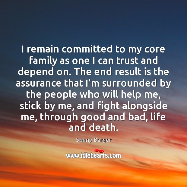 I remain committed to my core family as one I can trust Sonny Barger Picture Quote