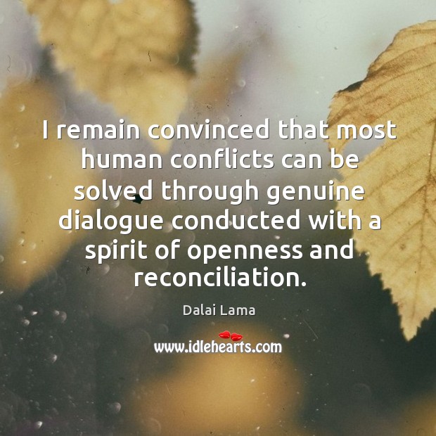 I remain convinced that most human conflicts can be solved through genuine Dalai Lama Picture Quote