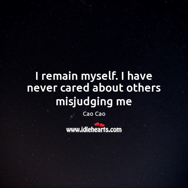 I remain myself. I have never cared about others misjudging me Cao Cao Picture Quote