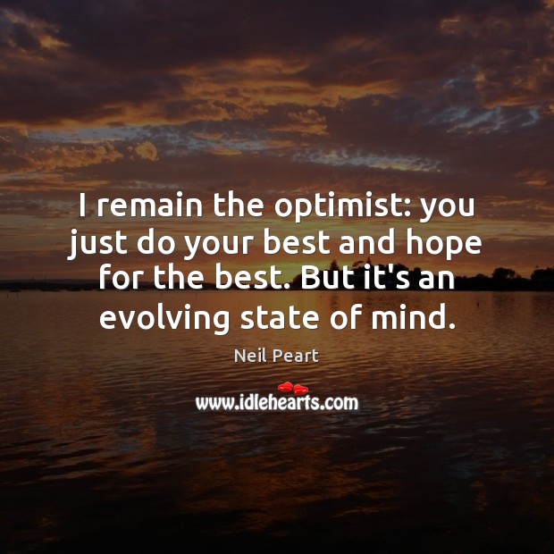 I remain the optimist: you just do your best and hope for Neil Peart Picture Quote