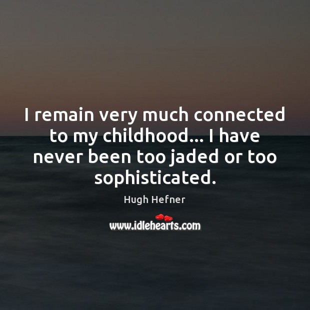 I remain very much connected to my childhood… I have never been Hugh Hefner Picture Quote