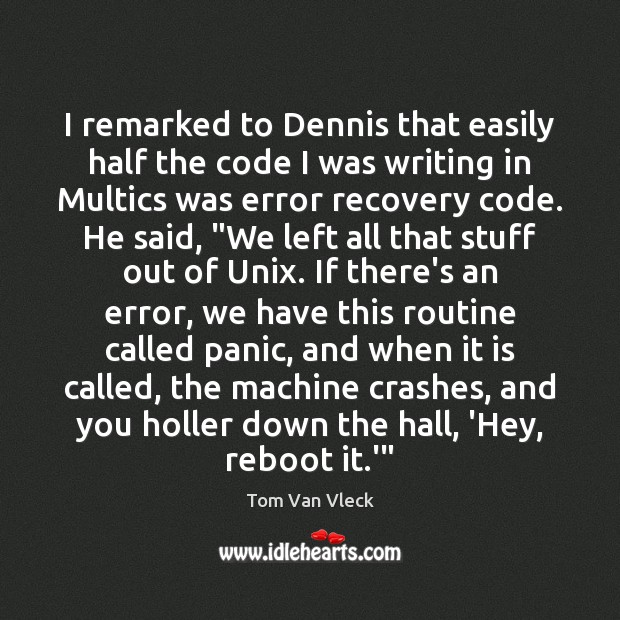 I remarked to Dennis that easily half the code I was writing Tom Van Vleck Picture Quote
