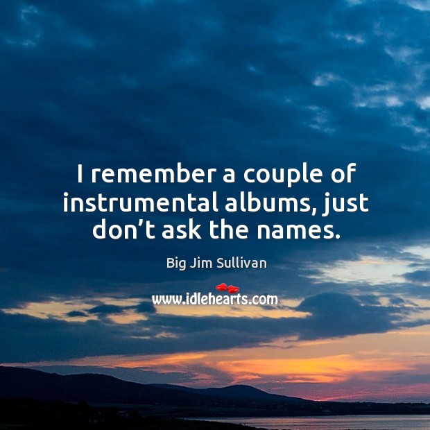 I remember a couple of instrumental albums, just don’t ask the names. Image