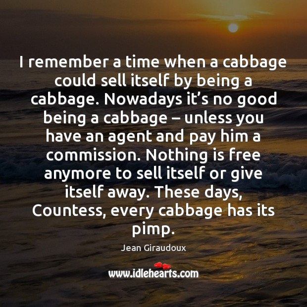 I remember a time when a cabbage could sell itself by being Nothing is Free Quotes Image