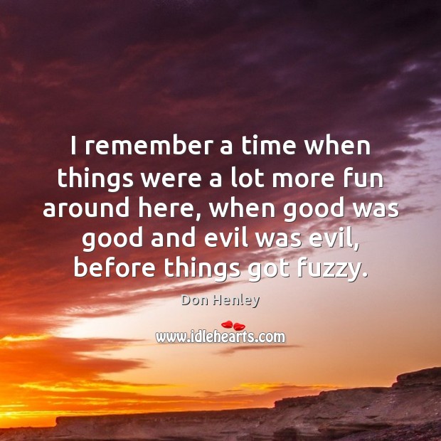 I remember a time when things were a lot more fun around Don Henley Picture Quote