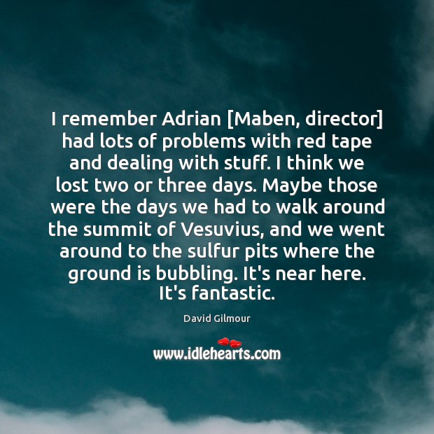 I remember Adrian [Maben, director] had lots of problems with red tape David Gilmour Picture Quote