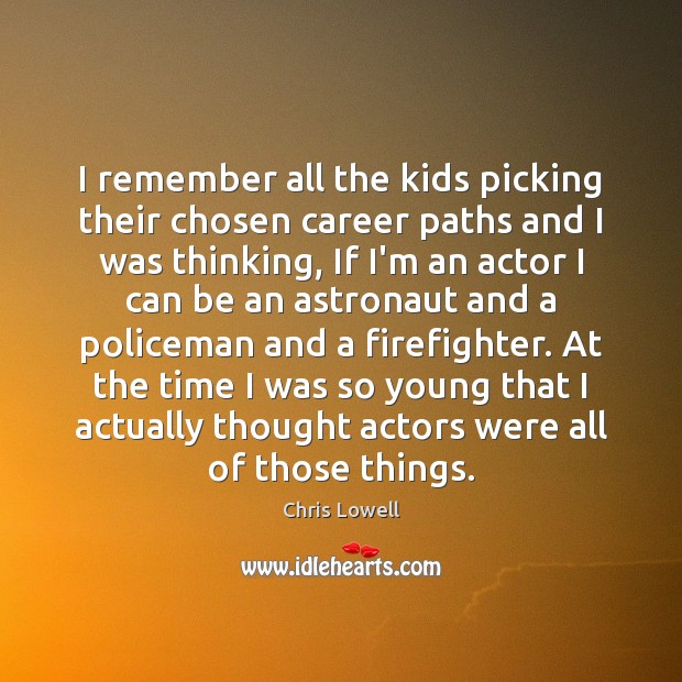 I remember all the kids picking their chosen career paths and I Chris Lowell Picture Quote