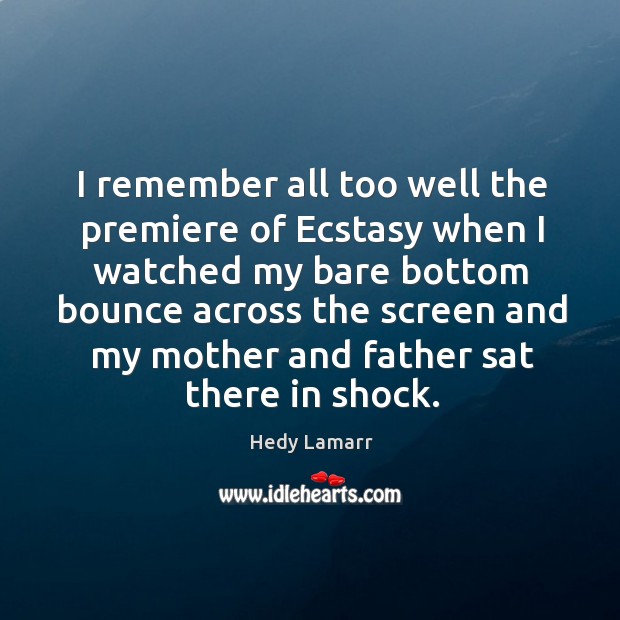 I remember all too well the premiere of ecstasy when I watched my bare bottom bounce across Hedy Lamarr Picture Quote