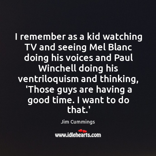 I remember as a kid watching TV and seeing Mel Blanc doing Jim Cummings Picture Quote
