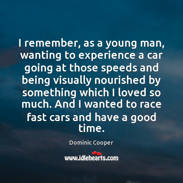 I remember, as a young man, wanting to experience a car going Dominic Cooper Picture Quote