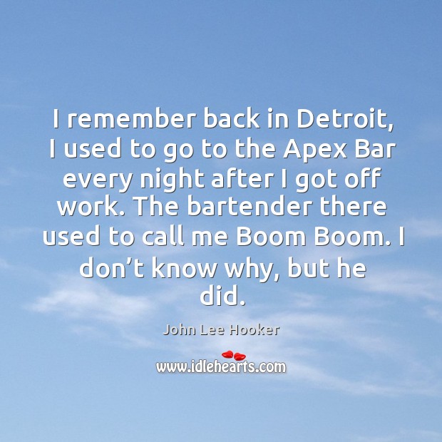 I remember back in detroit, I used to go to the apex bar every night after I got off work. Image