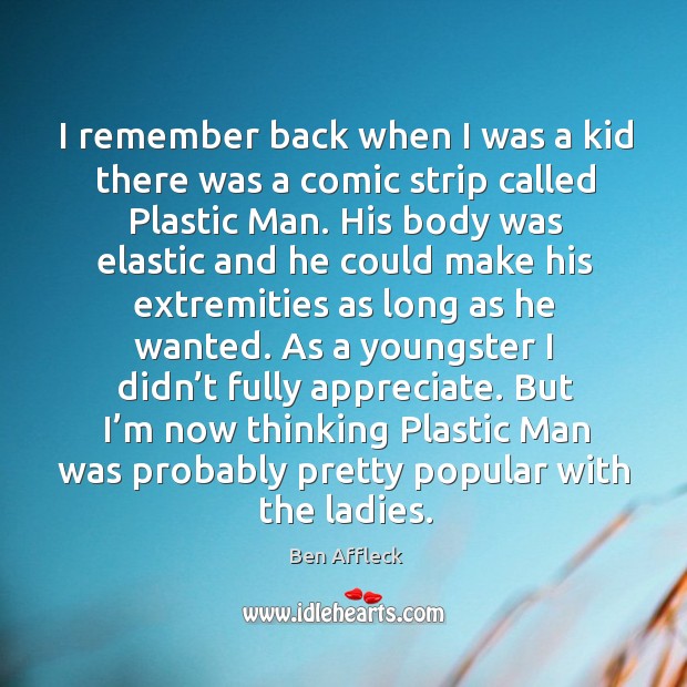 I remember back when I was a kid there was a comic strip called plastic man. Ben Affleck Picture Quote