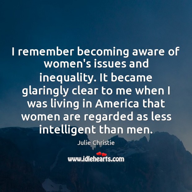 I remember becoming aware of women’s issues and inequality. It became glaringly Image