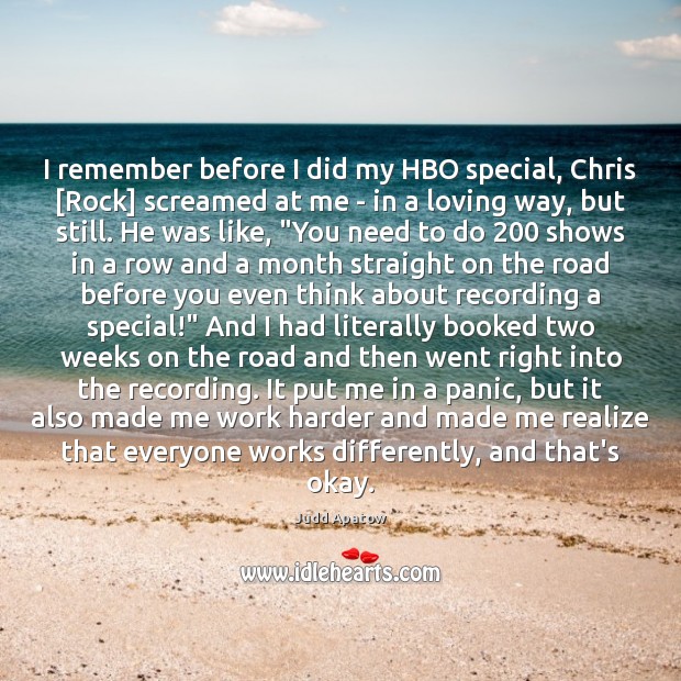 I remember before I did my HBO special, Chris [Rock] screamed at Judd Apatow Picture Quote