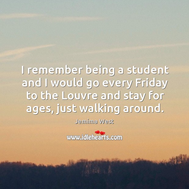 I remember being a student and I would go every Friday to Jemima West Picture Quote