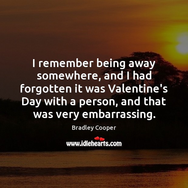 I remember being away somewhere, and I had forgotten it was Valentine’s Image