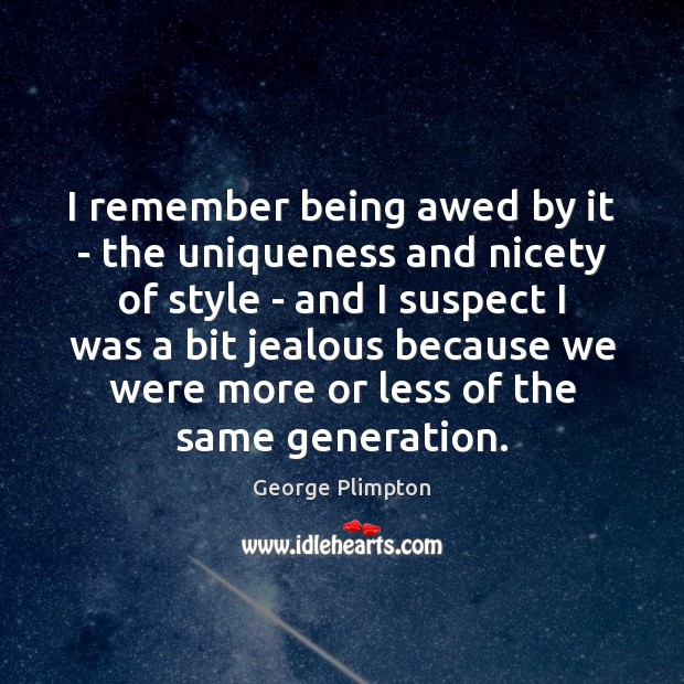 I remember being awed by it – the uniqueness and nicety of 