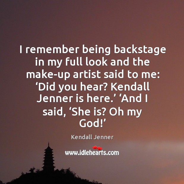 I remember being backstage in my full look and the make-up artist Kendall Jenner Picture Quote