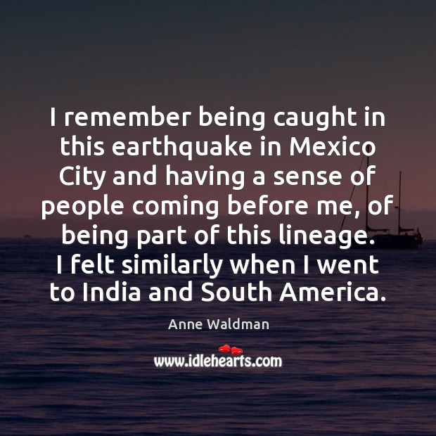 I remember being caught in this earthquake in Mexico City and having Anne Waldman Picture Quote