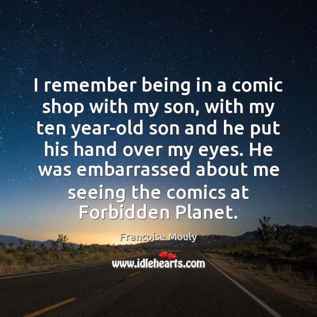 I remember being in a comic shop with my son, with my Francoise Mouly Picture Quote