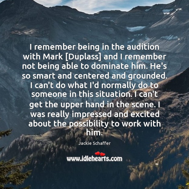 I remember being in the audition with Mark [Duplass] and I remember Jackie Schaffer Picture Quote
