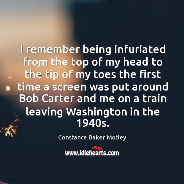 I remember being infuriated from the top of my head to the tip of my toes Constance Baker Motley Picture Quote