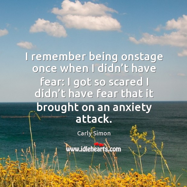 I remember being onstage once when I didn’t have fear: Image