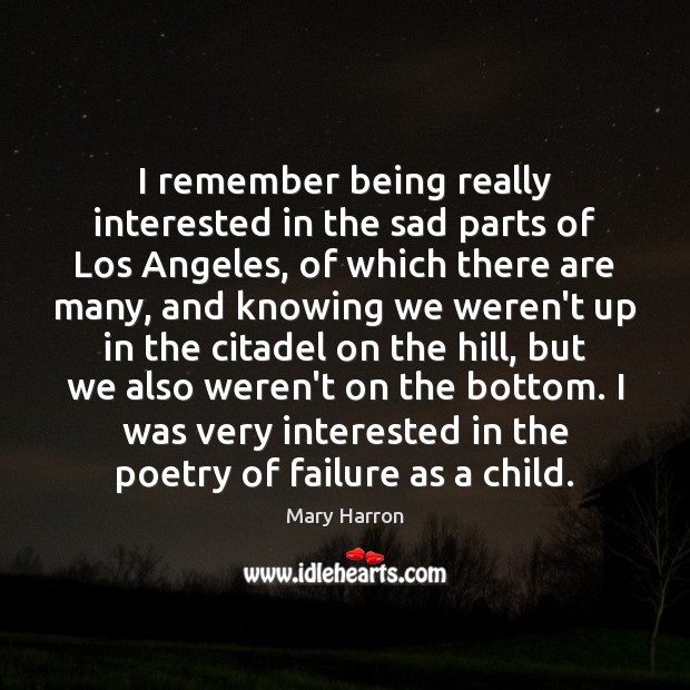 I remember being really interested in the sad parts of Los Angeles, Mary Harron Picture Quote