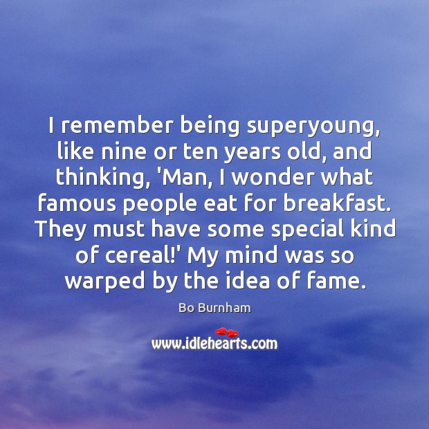 I remember being superyoung, like nine or ten years old, and thinking, Bo Burnham Picture Quote