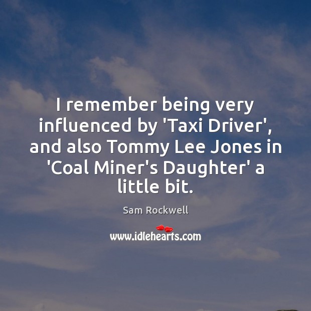 I remember being very influenced by ‘Taxi Driver’, and also Tommy Lee Sam Rockwell Picture Quote
