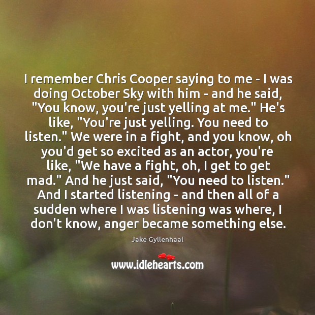I remember Chris Cooper saying to me – I was doing October Jake Gyllenhaal Picture Quote